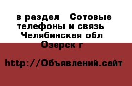  в раздел : Сотовые телефоны и связь . Челябинская обл.,Озерск г.